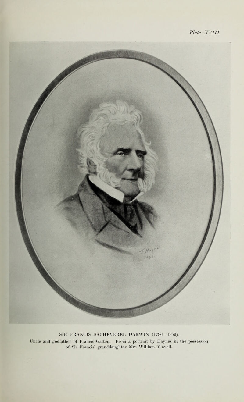 SIR FRANCIS SACHEVEREL DARWIN (1786 -1859). Uncle and godfather of Francis Galton. From a portrait by Haynes in the possession of Sir Francis’ granddaughter Mrs William VV'avell.