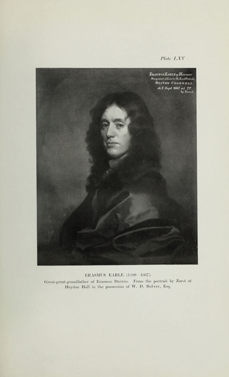 T.HASMVsEjM.Ky Huron* Sergeant tlLatrt* fIt*LeftPraltrUr Oi.tVKH CnoMWBJLL U.7.Smpl m7 «t 77. Ay /.next ERASMUS EARLE (1.51)0—1067). (treat-great-grandfather of Erasmus Darwin, from tlie portrait by Zoest at Heytlou Hall in the possession of Mh D. Bulwer, Esq.