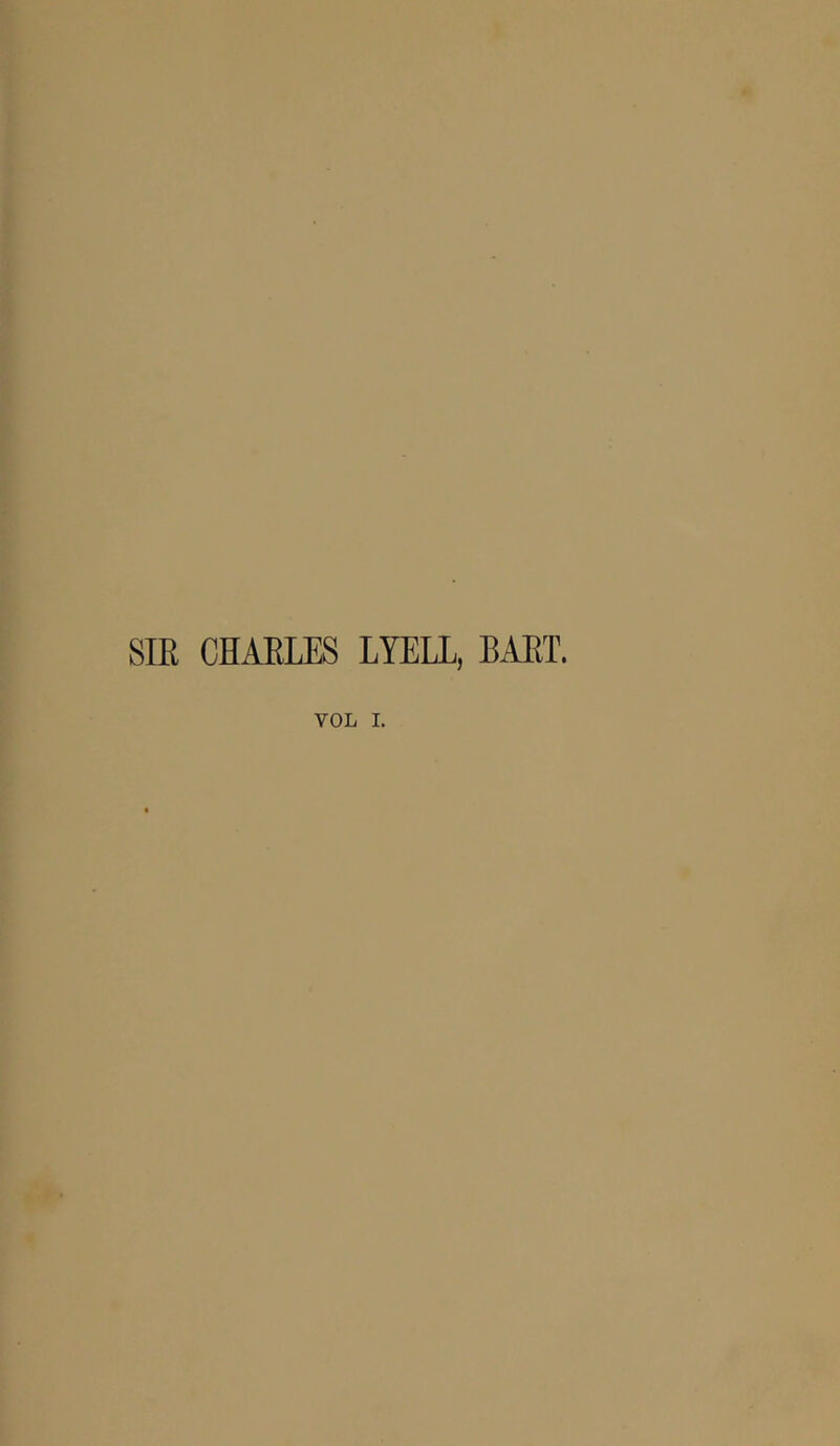 SIR CHARLES LYELL, BART. VOL 1.