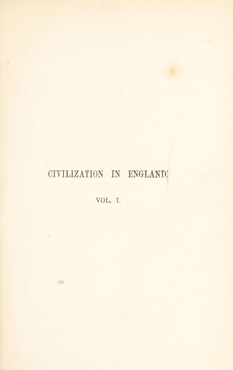 CIVILIZATION IN ENGLAND; VOL. I.