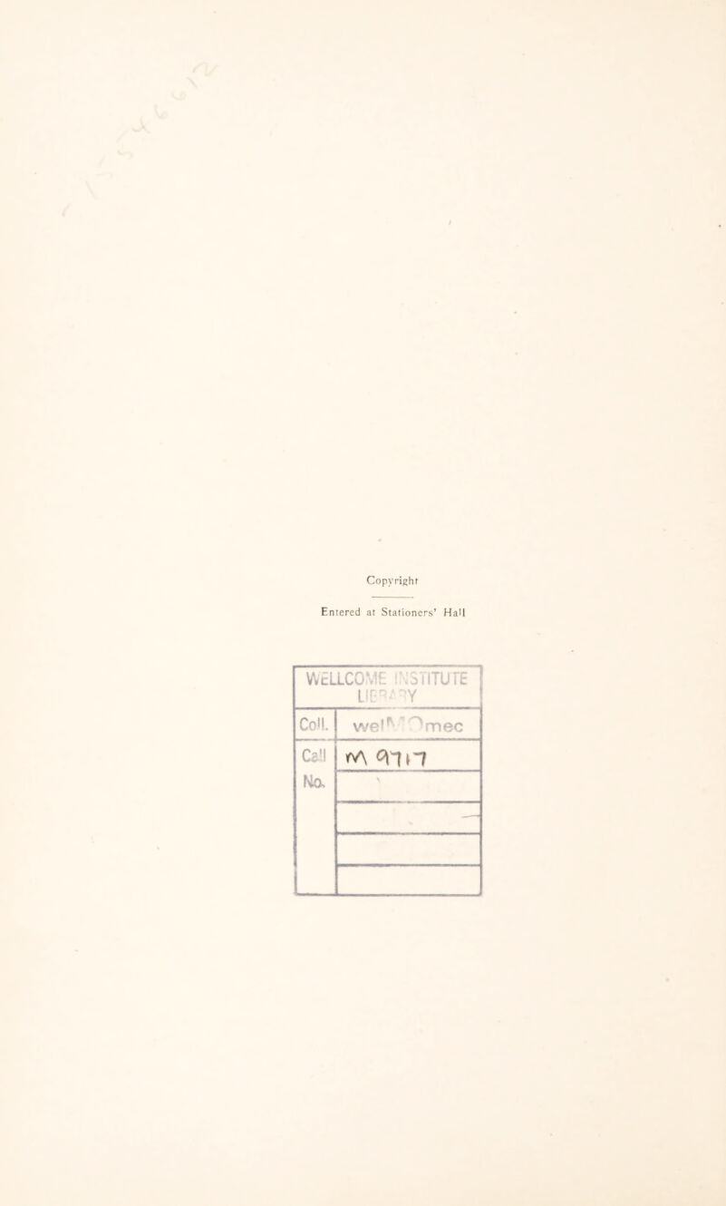Entered at Stationers’ Ha'l WELLCOME r’SilTUFE LIL'^—Y CoH. we!^ ^'^mec C^l! Ma fA —■