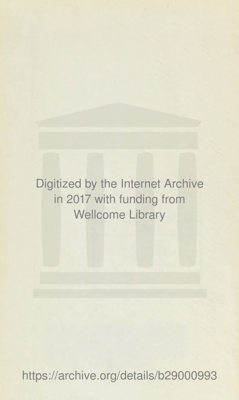 Digitized by the Internet Archive in 2017 with funding from Wellcome Library https://archive.org/details/b29000993