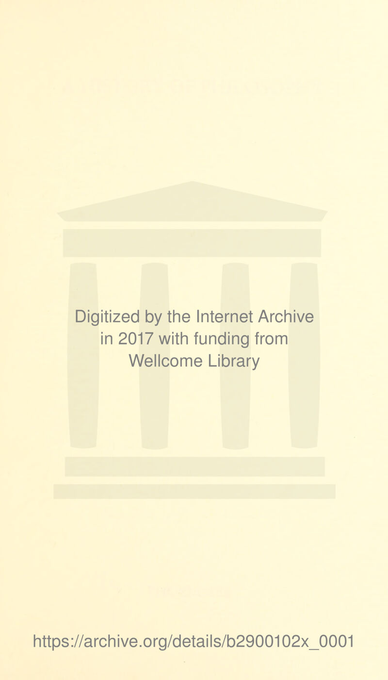 Digitized by the Internet Archive in 2017 with funding from Wellcome Library https://archive.Org/details/b2900102x_0001