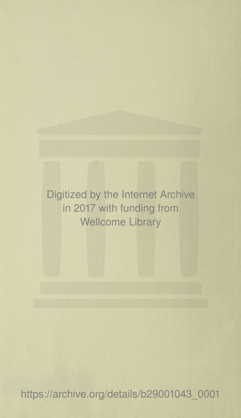 Digitized by the Internet Archive in 2017 with funding from Wellcome Library https://archive.org/details/b29001043_0001