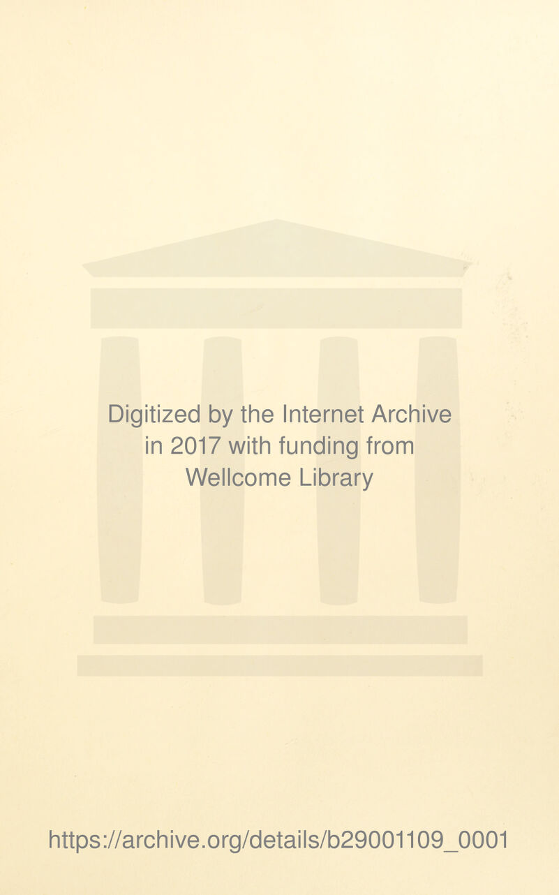 Digitized by the Internet Archive in 2017 with funding from Wellcome Library https://archive.org/details/b29001109_0001