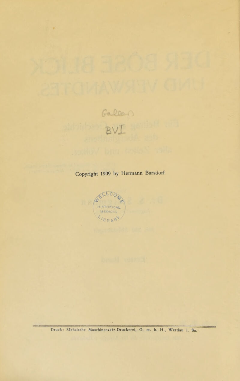 BVl Copyright 1909 by Hermann Barsdorf 'fl  ISTOPiCAt, I MfC'iC'L / Druck: Sfichsitche Maschinensatz-Druckerei, Q. m, b. H., Werdau i. Sa.