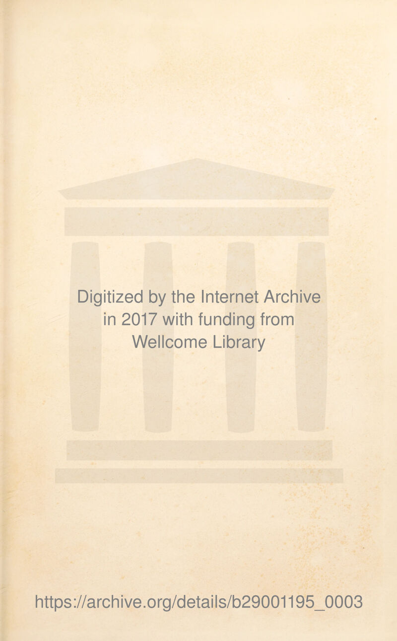 Digitized by the Internet Archive in 2017 with funding from Wellcome Library https://archive.Org/details/b29001195_0003