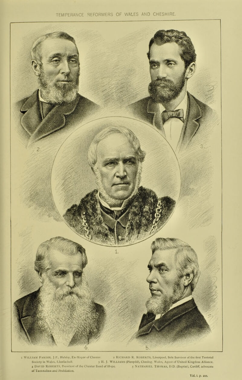 : WiiJ.iAM I’AklsH, J. 1’., Hclhliy, Ex-M.iyor i»f Chester 2 KICII \ k 1) K. KOHIIRTS. Liverpool, Sole Sur\ Ivor o( the first Teetotal Society in Wales, l.lanfaLliell. 3 II. J. ^\'ILLIA^I.S (IMcnyiUll, Clivviloi^, W,tks, Aj'eiit of Unitetl Kin^tloiu Alliance. 4 Dan’I U ROHMK r I'lesji Ifiit of I he Chester I), mil of 11 pe. 5 N ATI t \ N1 li I. rHi)M A.'^, I). D. (B.jpiist), Cardilf. advocate of Tcetutalisin and i'roliibitioii, Vol. i. p. 310.