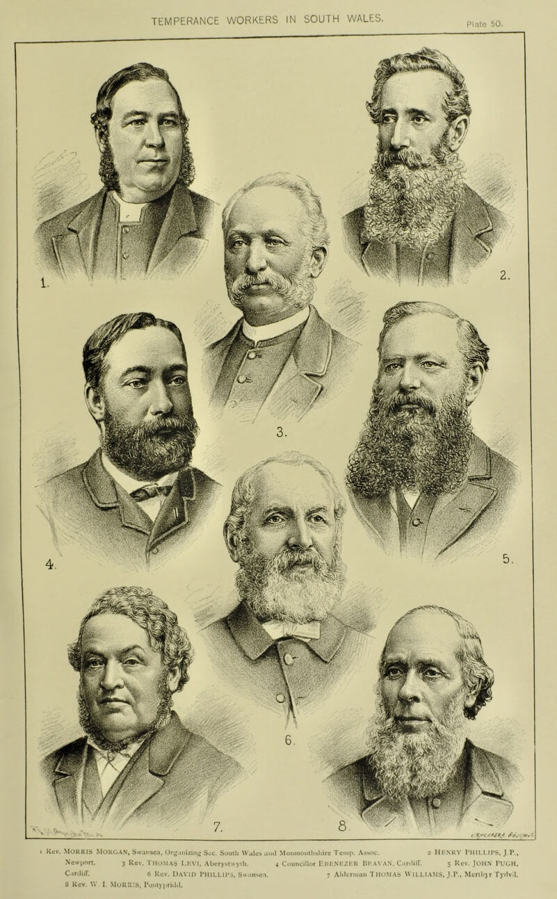 TEMPERANCE WORKERS IN SOUTH WALES, pifii:-- 50. I Kcv. Morris MoRC/AN, Sw.msea, Or^.iiiiziii^ Sec. South NWtlcs .mil Moniuoutlishjrc ’I'ctitp. Assoc. 3 IlRNR\' ruiLI.M’S, J.P., Newport, 3 Rev.'i n. ».\ias I.IA'I. Abcrystuyili. 4 Councillor rni-:NI-;2i:R III-AVAN. C.inUlT. 5 Rev. JOHN TCOH. C irclilT. 6 Rev. DavH) I’HlLLllVa. Sii.iiiso-T. 7 AUIcniian i Hu.MAS W ILLIA.MS, J.T.. Mcrtli)r TyHv.l.