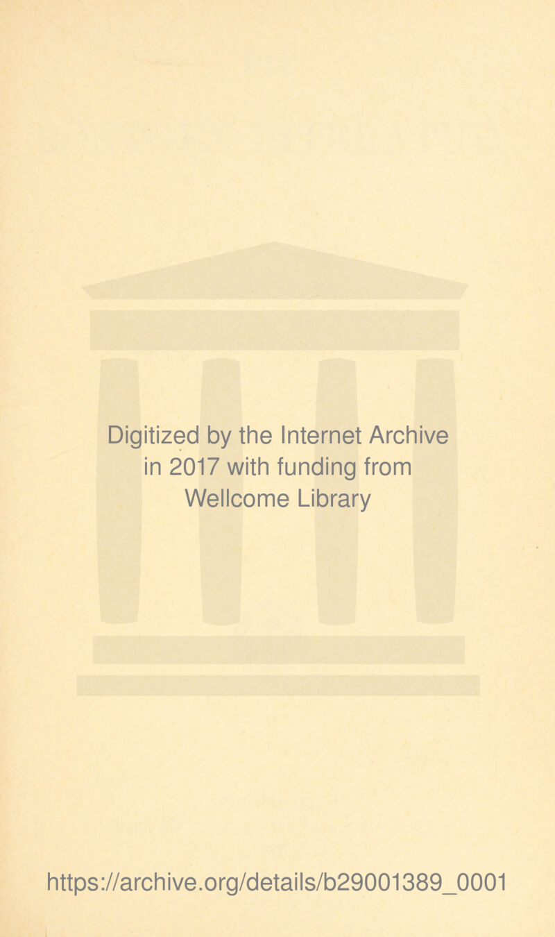 Digitized by the Internet Archive in 2017 with funding from Wellcome Library https://archive.Org/details/b29001389_0001