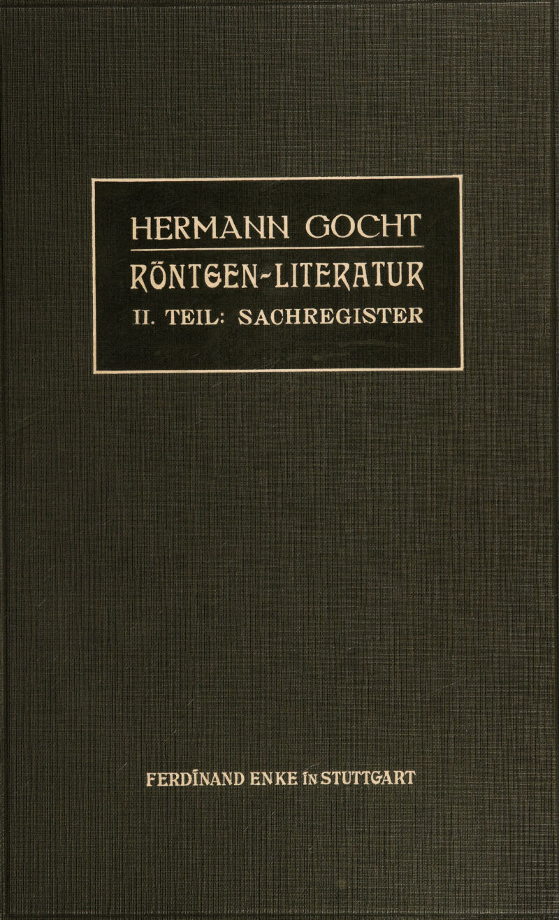 HERMANN GOCHT RÖNT6EN-LlTERflTUR U. TEIL; SACHREGISTER / FERDINAND ENKE In STÜTTGART