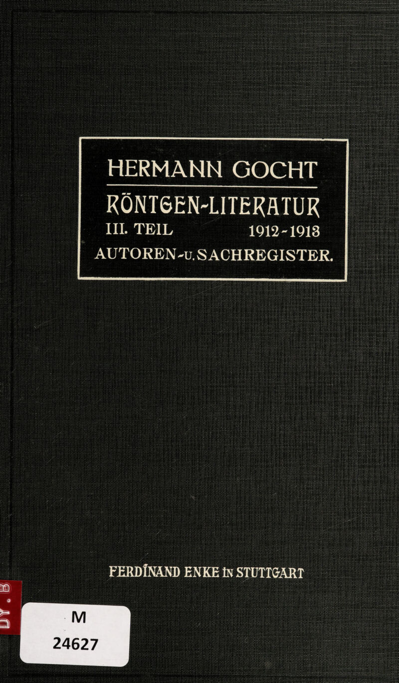 HERMANN GOCHT RÖNT6EN-LITEKHTUR III. TEIL 1912-1913 AUTOREN-u. SACHREGISTER. FERDlMND ENKE In STUTTGART 24627 O