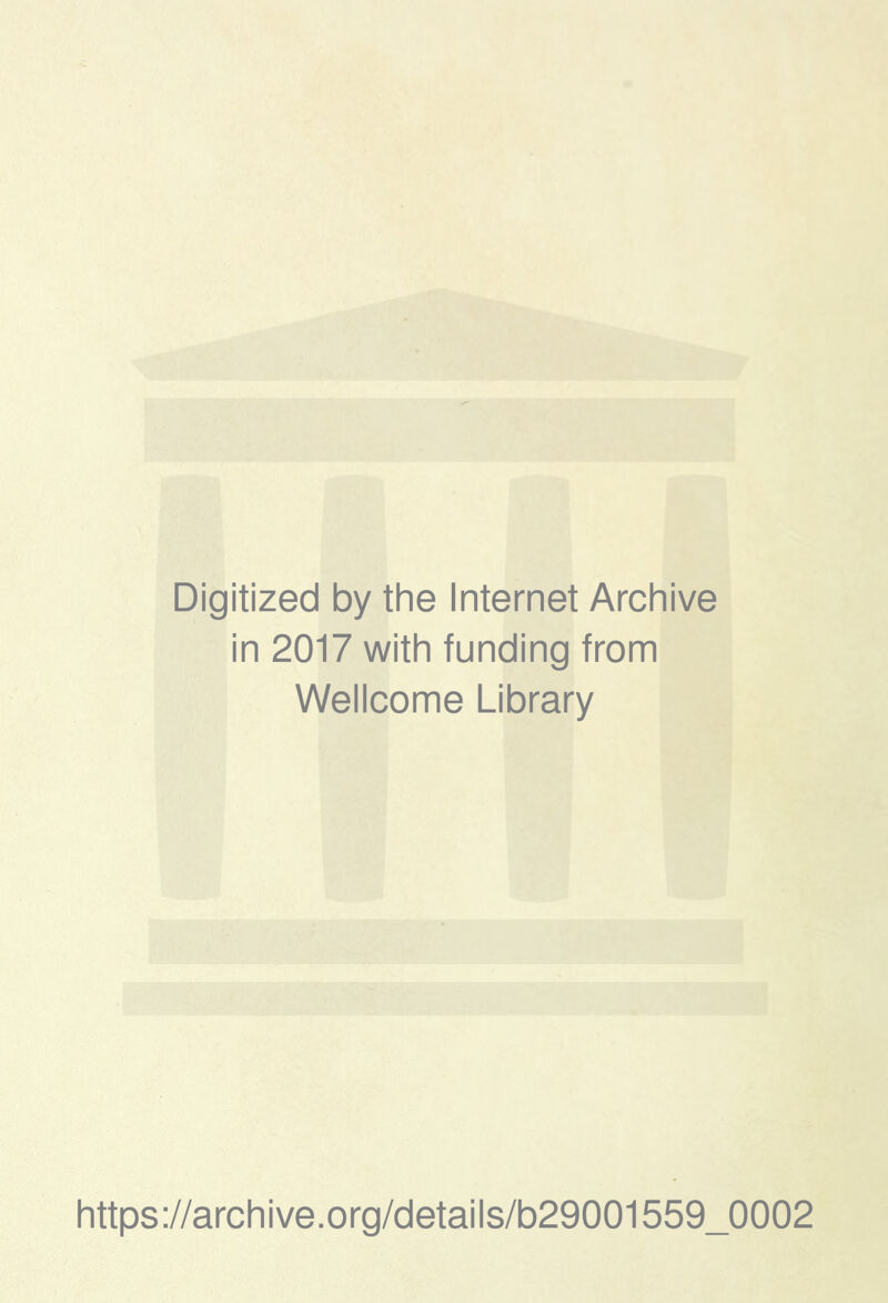 Digitized by the Internet Archive in 2017 with funding from Wellcome Library https://archive.Org/details/b29001559_0002