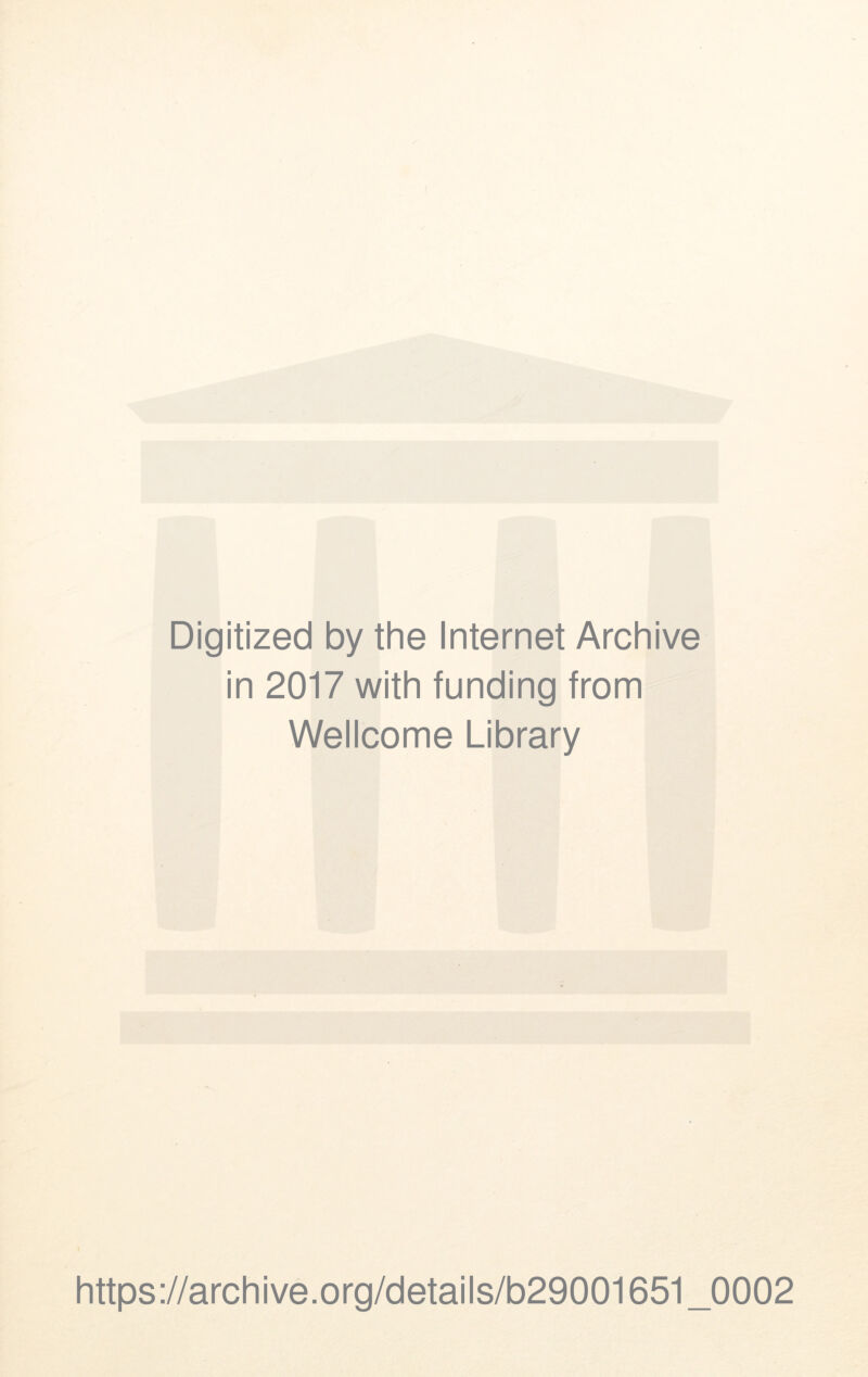 Digitized by the Internet Archive in 2017 with funding from Wellcome Library https://archive.Org/details/b29001651_0002