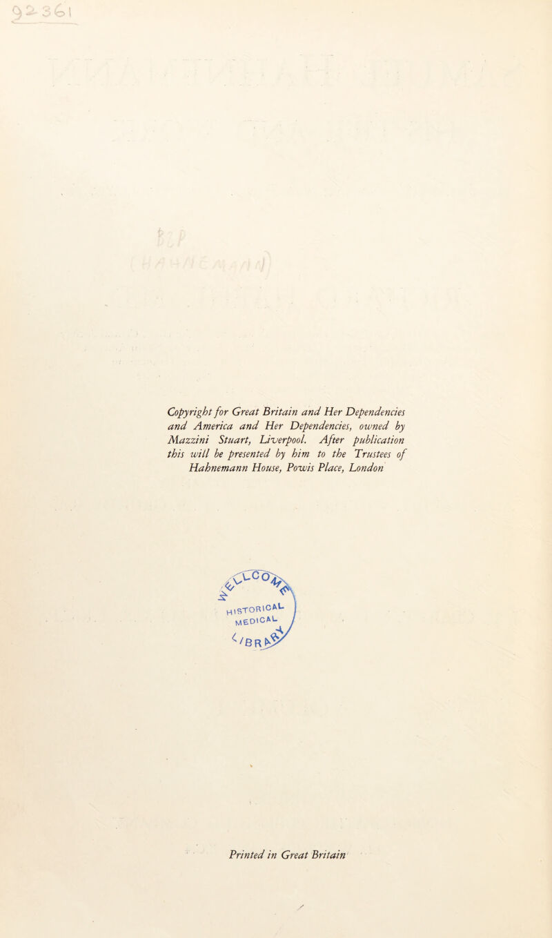 Copyright for Great Britain and Her Dependencies and America and Her Dependencies, owned by Mazzini Stuart, Liverpool. After publication this will be presented by him to the Trustees of Hahnemann House, Powis Place, London Printed in Great Britain