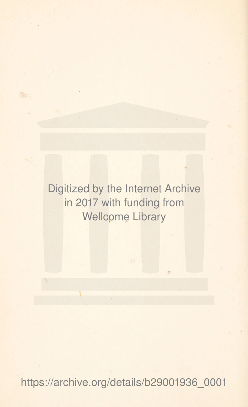 Digitized by the Internet Archive in 2017 with funding from Wellcome Library https://archive.org/details/b29001936_0001