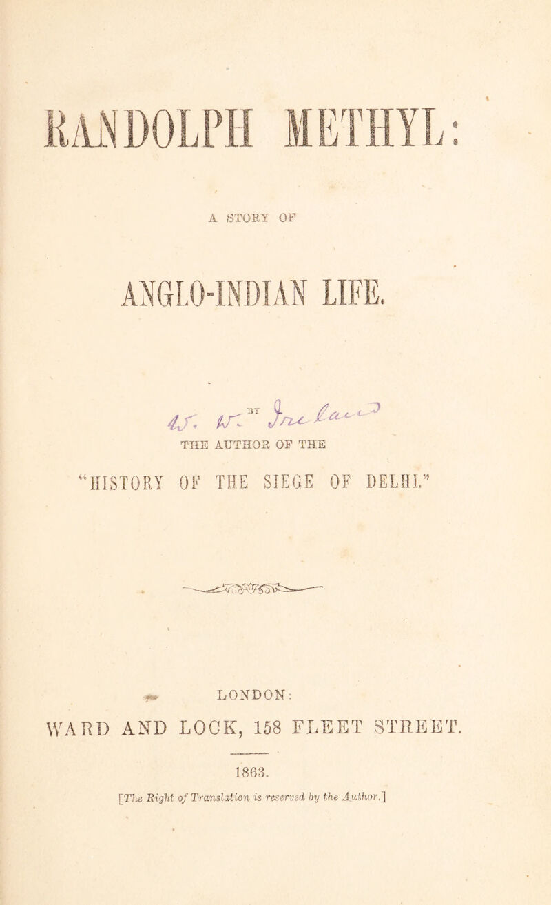 A STORY OF THE AUTHOR OF THE HISTORY OF THE SIEGE OF DELHI/’ «*> LONDON: WARD AND LOCK, 158 FLEET STREET 1863. [The Right of Translation is reserved by the Author.]