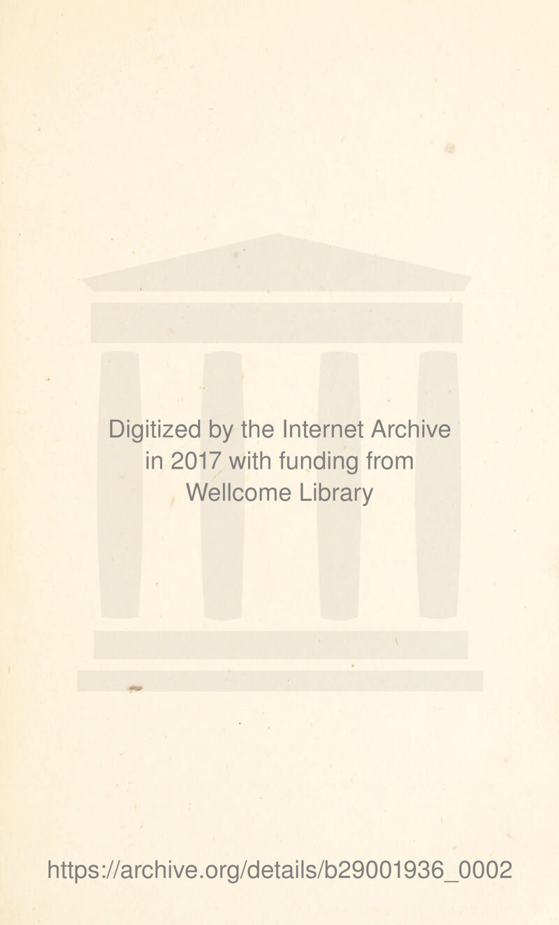 Digitized by the Internet Archive in 2017 with funding from Wellcome Library https://archive.Org/details/b29001936_0002