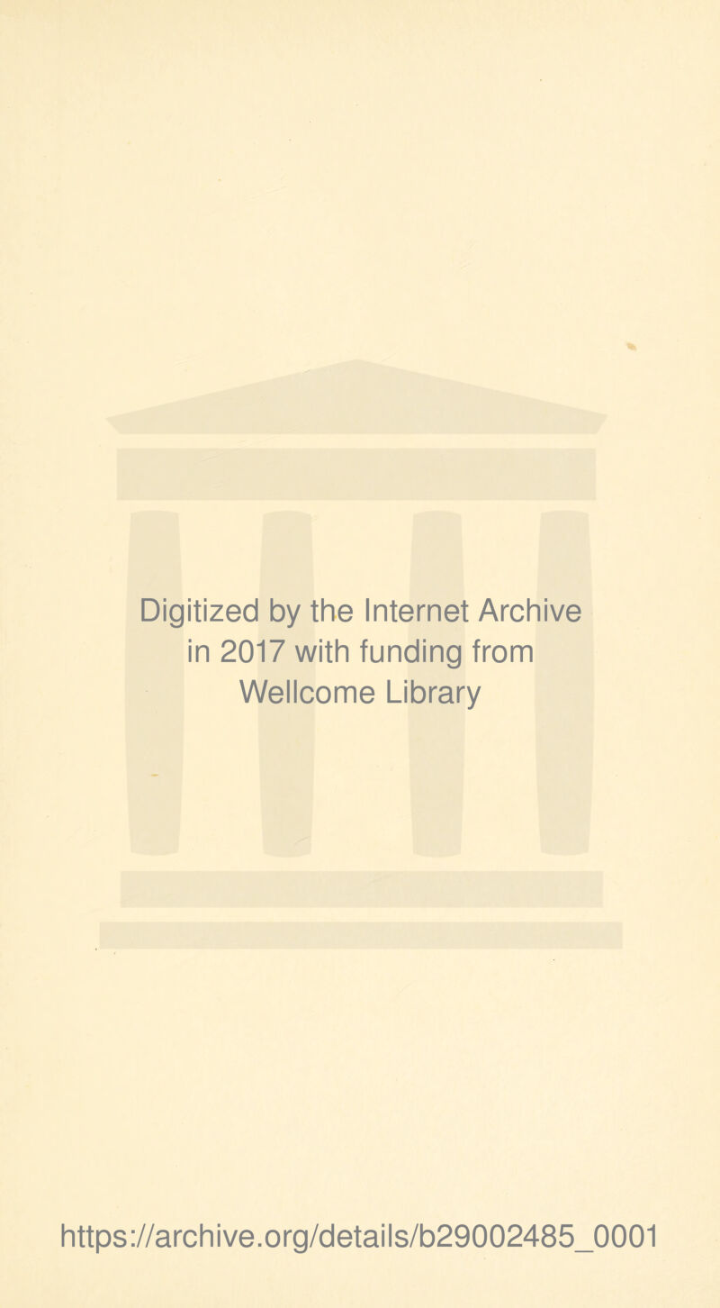 Digitized by the Internet Archive in 2017 with funding from Wellcome Library https://archive.Org/details/b29002485_0001