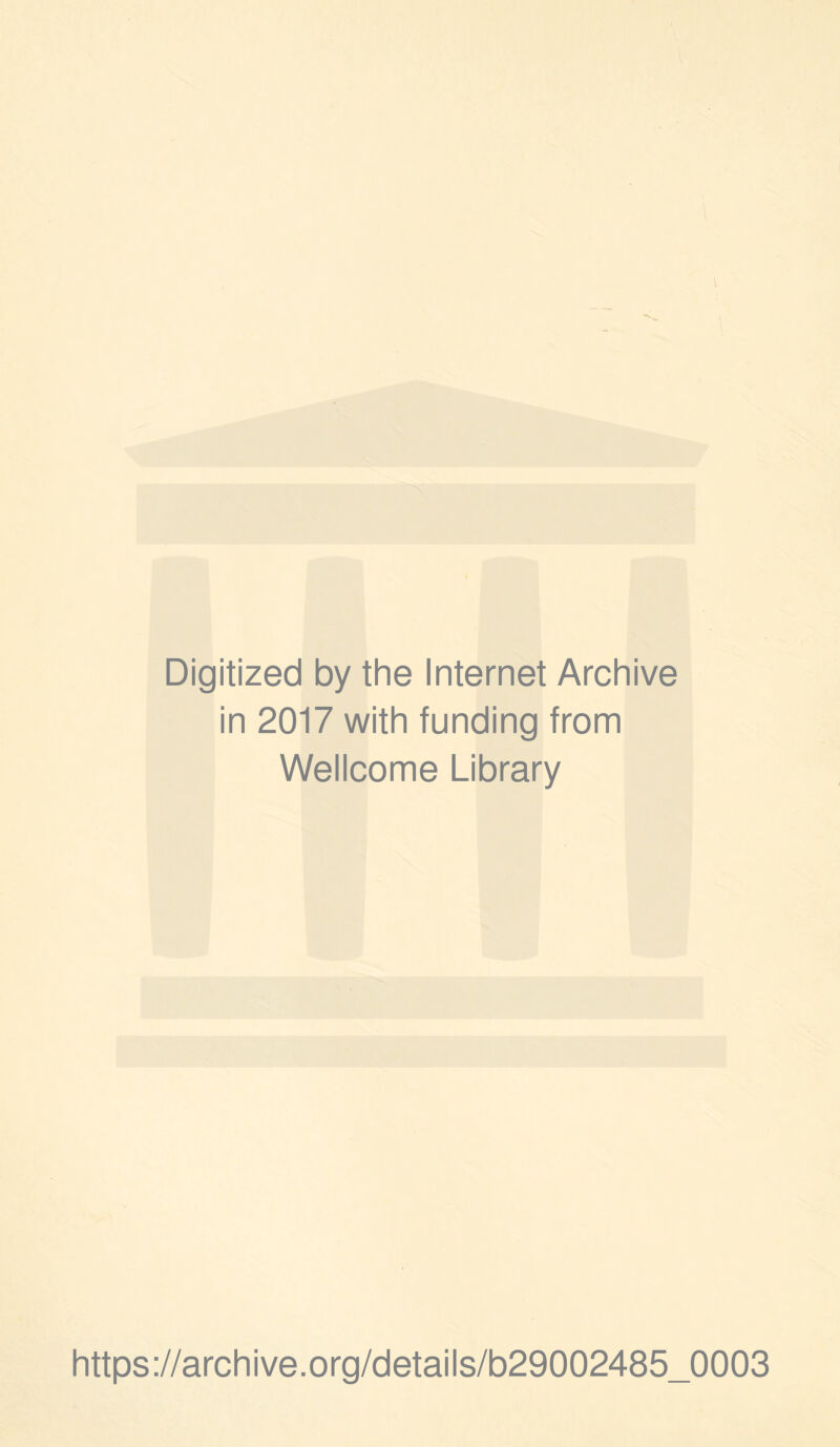 .•fflv Digitized by the Internet Archive in 2017 with funding from Wellcome Library https://archive.Org/details/b29002485_0003