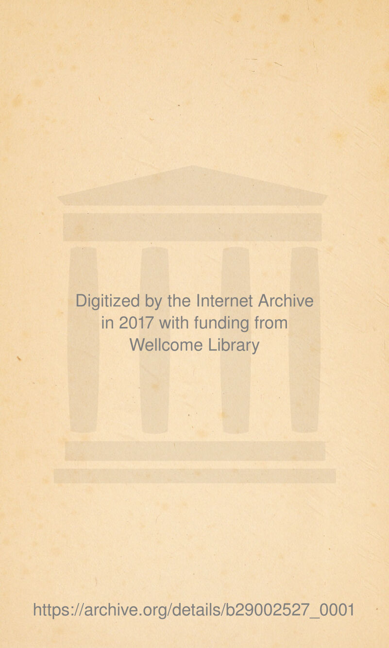 . W •■ i l.. Digitized by the Internet Archive in 2017 with funding from Wellcome Library \ https://archive.Org/details/b29002527_0001