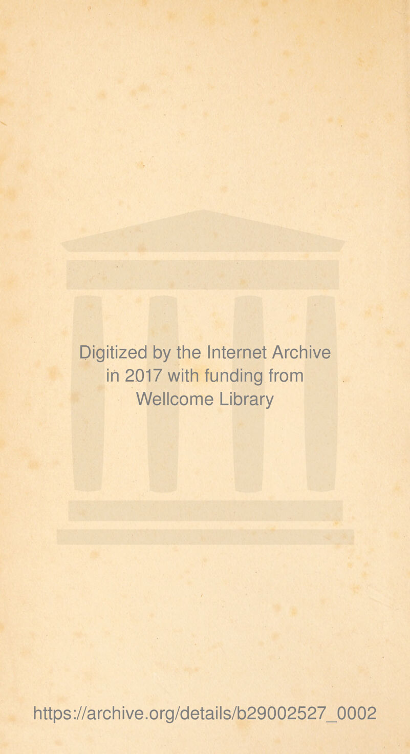 Digitized by the Internet Archive in 2017 with funding from Wellcome Library https://archive.Org/details/b29002527_0002