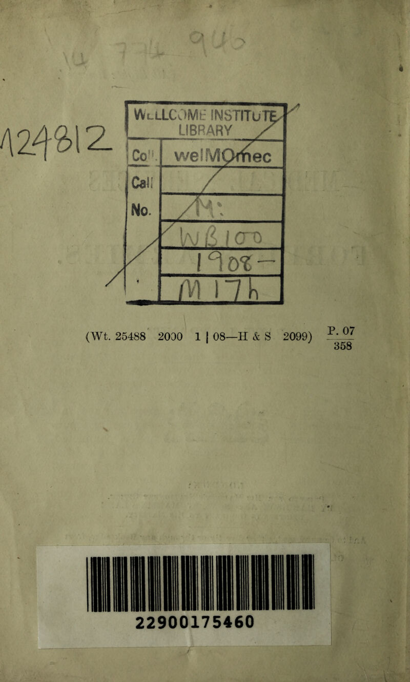 AZ4^1Z WcLLCOMlt INSTITUTE/ LIBRARY / _Co;'. welMQriiec Call No. no^- Ai nh (Wt. 25488 2000 08—H & S 2099) 358