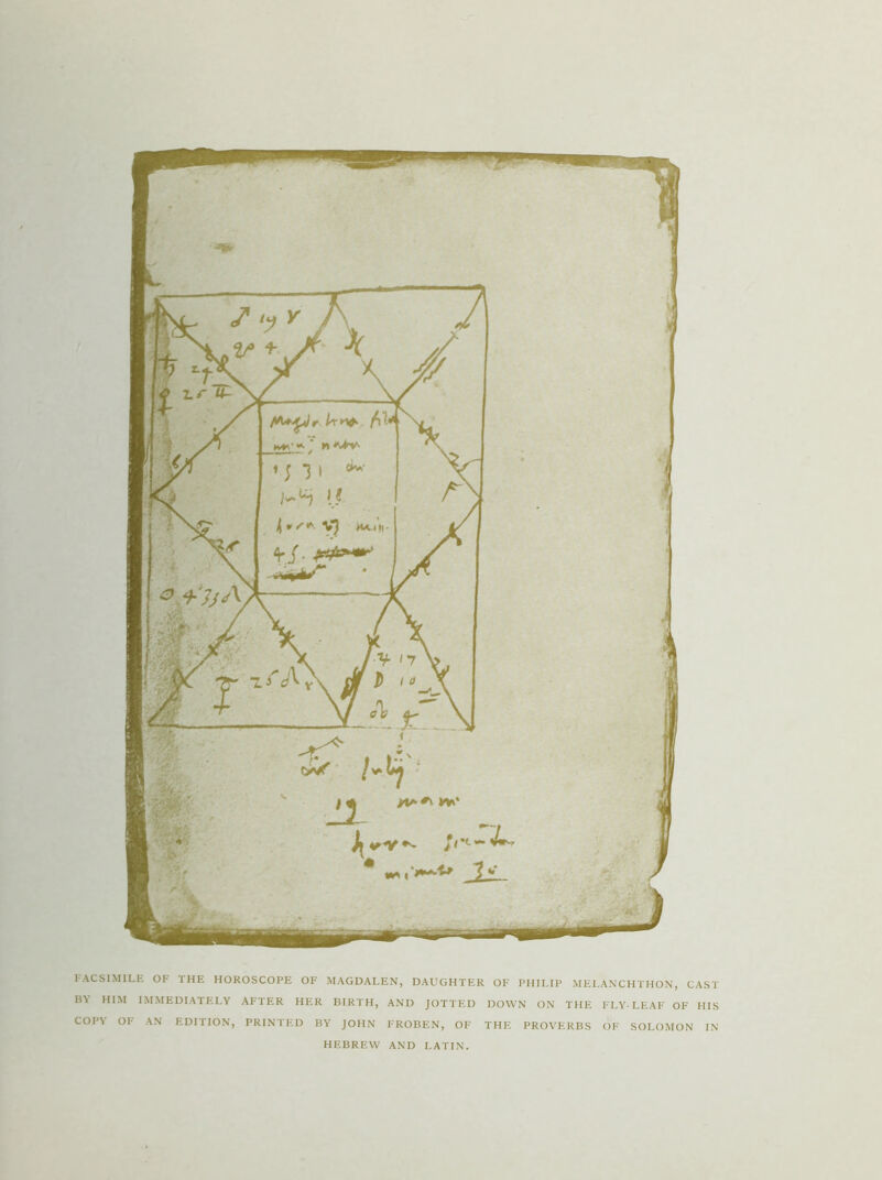 1-ACSIMlLE OF THE HOROSCOPE OF MAGDALEN, DAUGHTER OF PHILIP MELANCHTHON, CAST BY HIM IMMEDIATELY AFTER HER BIRTH, AND JOTTED DOWN ON THE FLY-LEAF OF HIS COPY OF AN EDITION, PRINTED BY JOHN FROBEN, OF THE PROVERBS OF SOLOMON IN HEBREW AND LATIN.