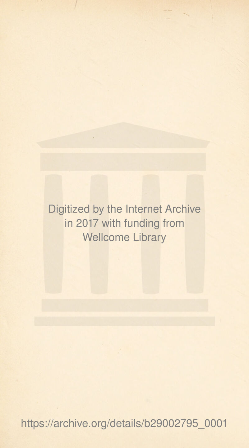 Digitized by the Internet Archive in 2017 with funding from Wellcome Library https://archive.Org/details/b29002795_0001