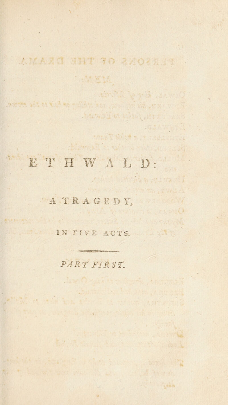 \ A TRAGEDY, IN FIVE ACT S. PART FIRST,