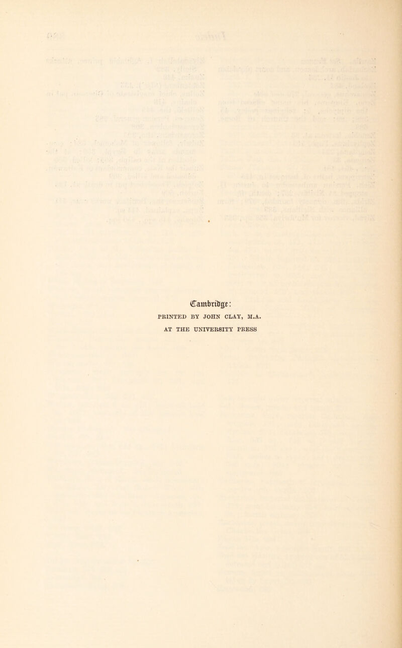 Cambridge: PRINTED BY JOHN CLAY, M.A. AT THE UNIVERSITY PRESS