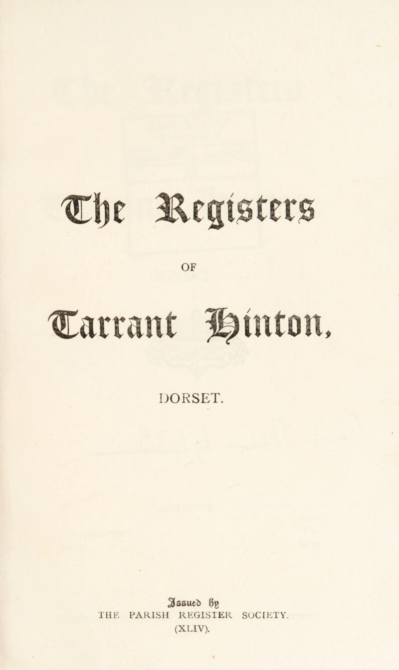 DORSET. 30Bue^ THE PAKISH REGISTER SOCIETY. (XLIV).