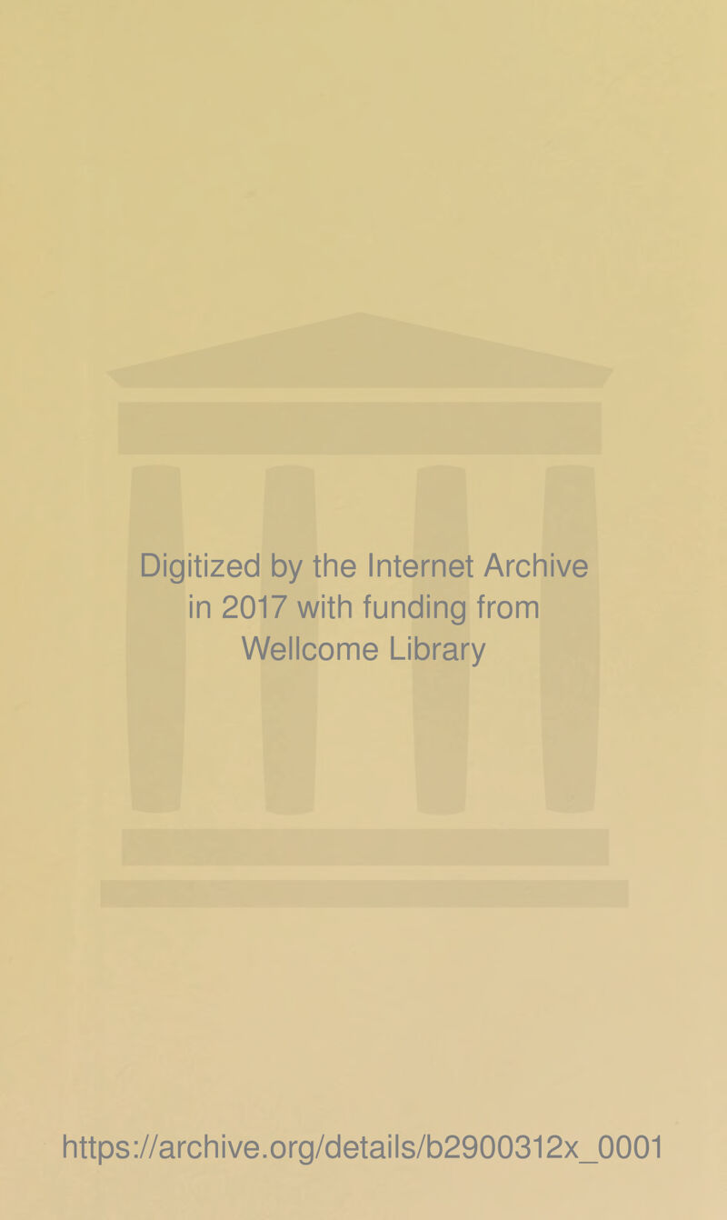 Digitized by the Internet Archive in 2017 with funding from Wellcome Library https://archive.org/details/b2900312x_0001