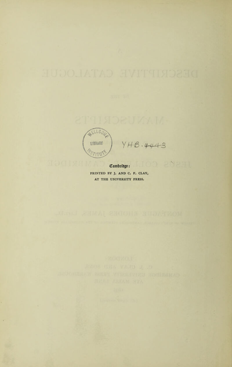 PRINTED BY J. AND C. F. CLAY, AT THE UNIVERSITY PRESS.