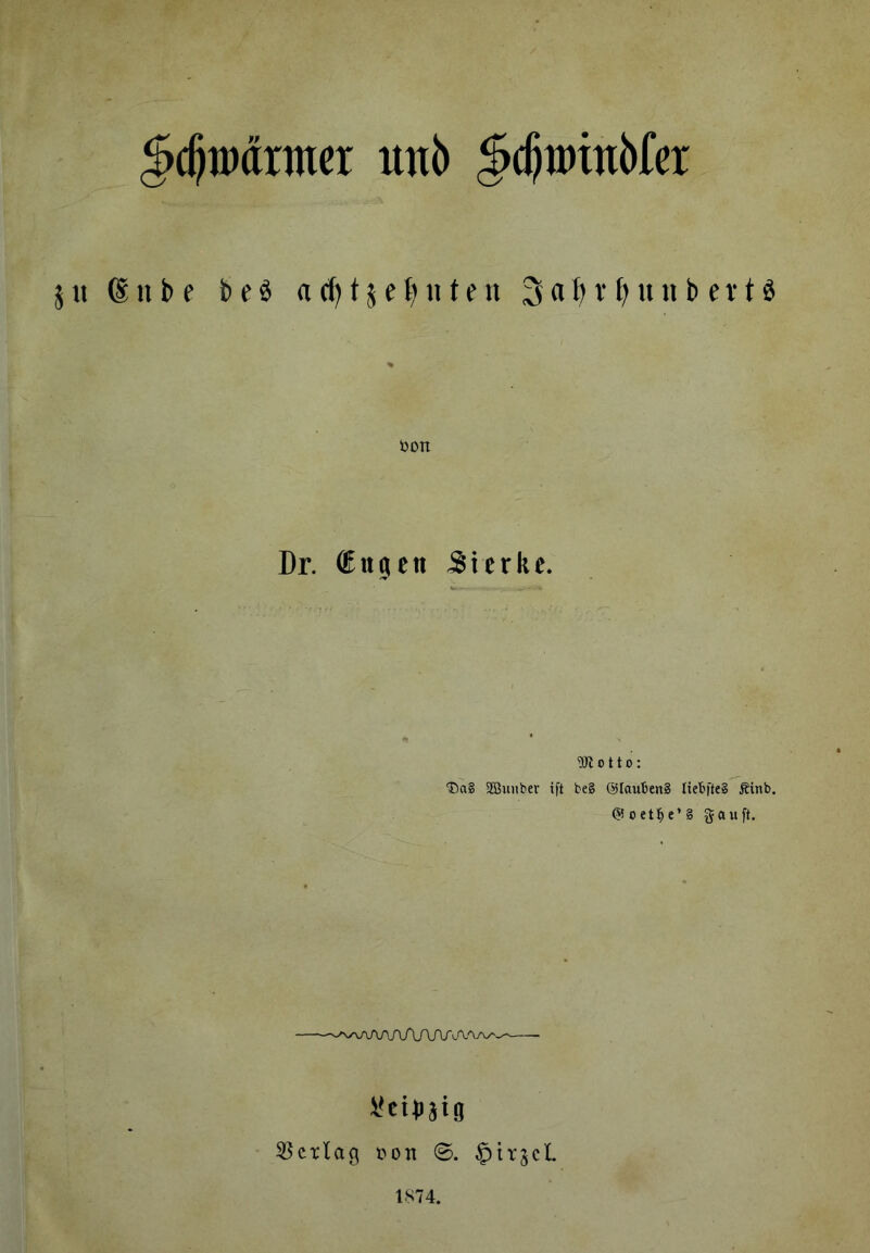 ^c^ipdxmcr itnb ^(fiiDwbfex 5 ti 6 n b e b e ä a t j e t) ti t e n 3 a ^ v u »b e r t ö bon Dr. fügen Sterke. 0110: T)a§ Söiniber ift beg ©laitbeng liebfteS Äinb. ^5oet!^e’g Sauft. üetiiäig ^^ctlag bon ©. §irjcL 1874.
