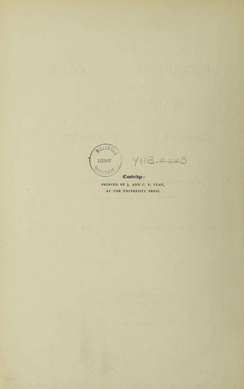 PRINTED BY J. AND C. F. CLAY, AT THE UNIVERSITY PRESS.