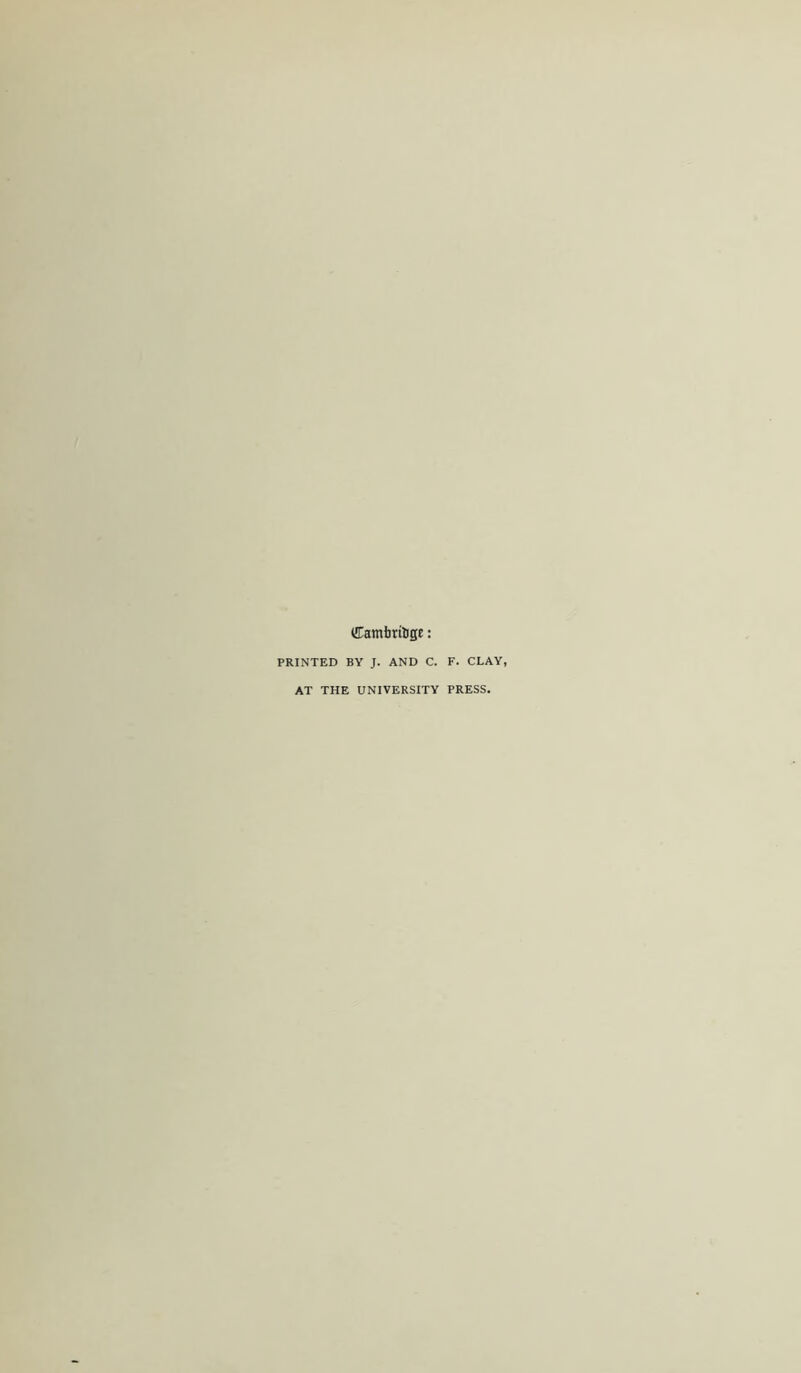 ®ambril(ge: PRINTED BY J. AND C. F. CLAY, AT THE UNIVERSITY PRESS.