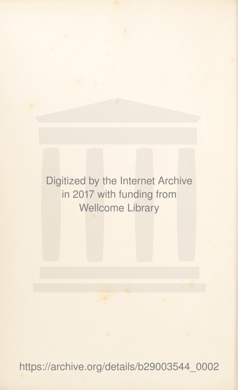 Digitized by the Internet Archive in 2017 with funding from Wellcome Library https://archive.Org/details/b29003544_0002