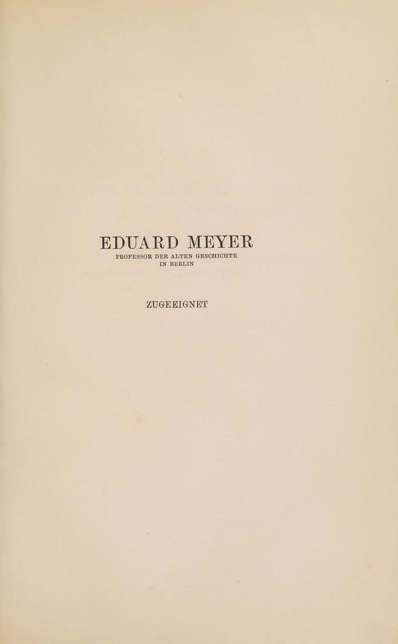 EDUARD MEYER PROFESSOR DER ALTEN GESCHICHTE IN BERLIN ZUGEEIGNET