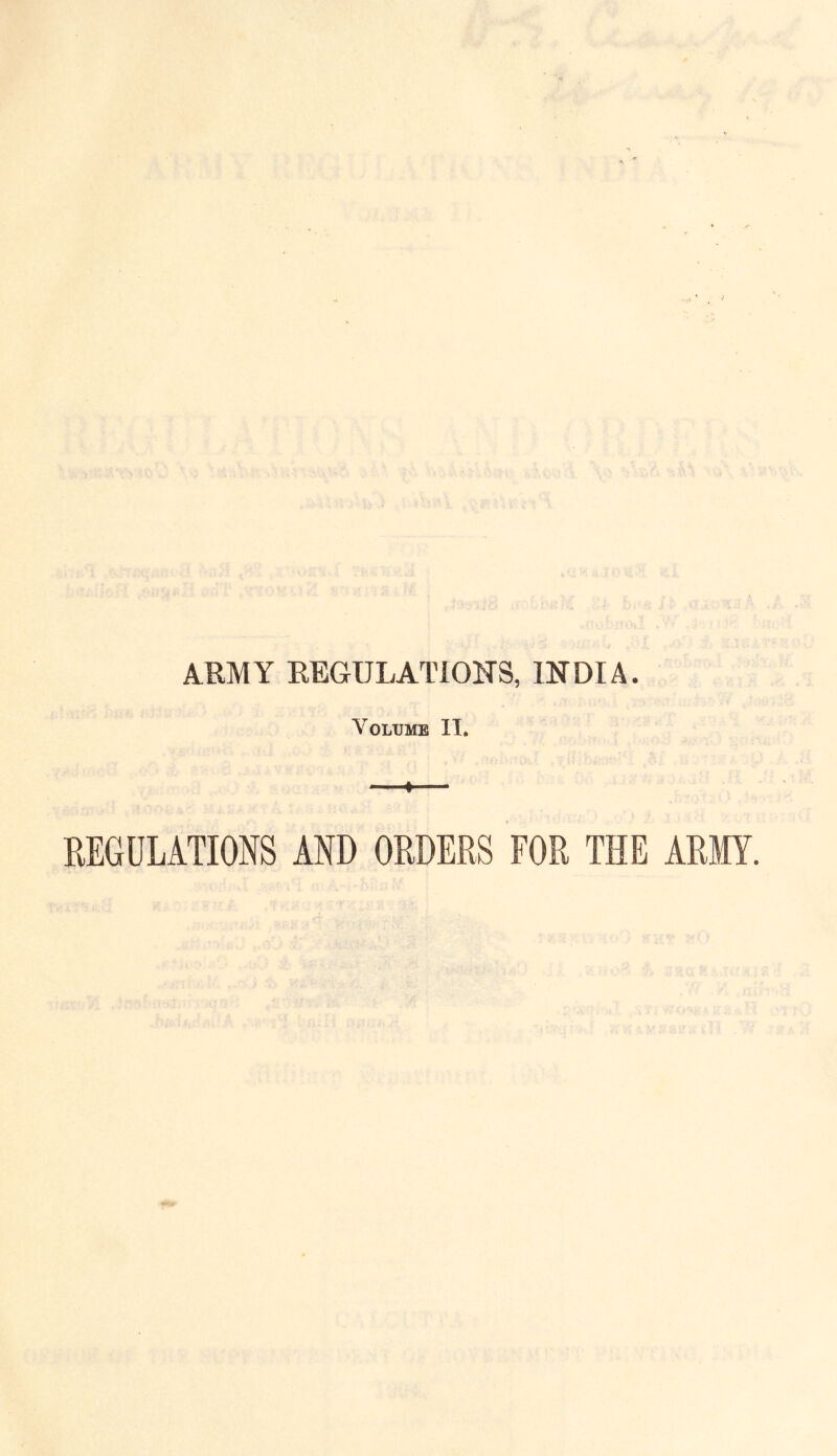 ARMY REGULATIONS, INDIA. Volume II. REGULATIONS AND ORDERS FOR THE ARMY.