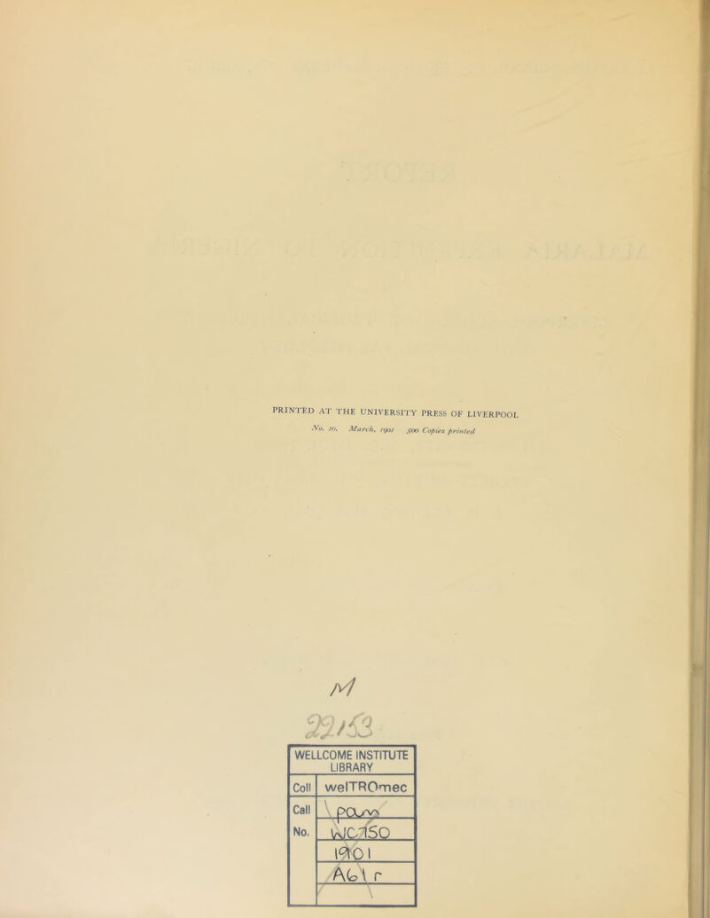 Xo. lo. March, igoi 500 Cojiies printed w %. V V/63 WELLCOME INSTITUTE LIBRARY Coll welTROmec Call \ PCX^^ No. 0 0 l<k)l A(i?\ r /' \