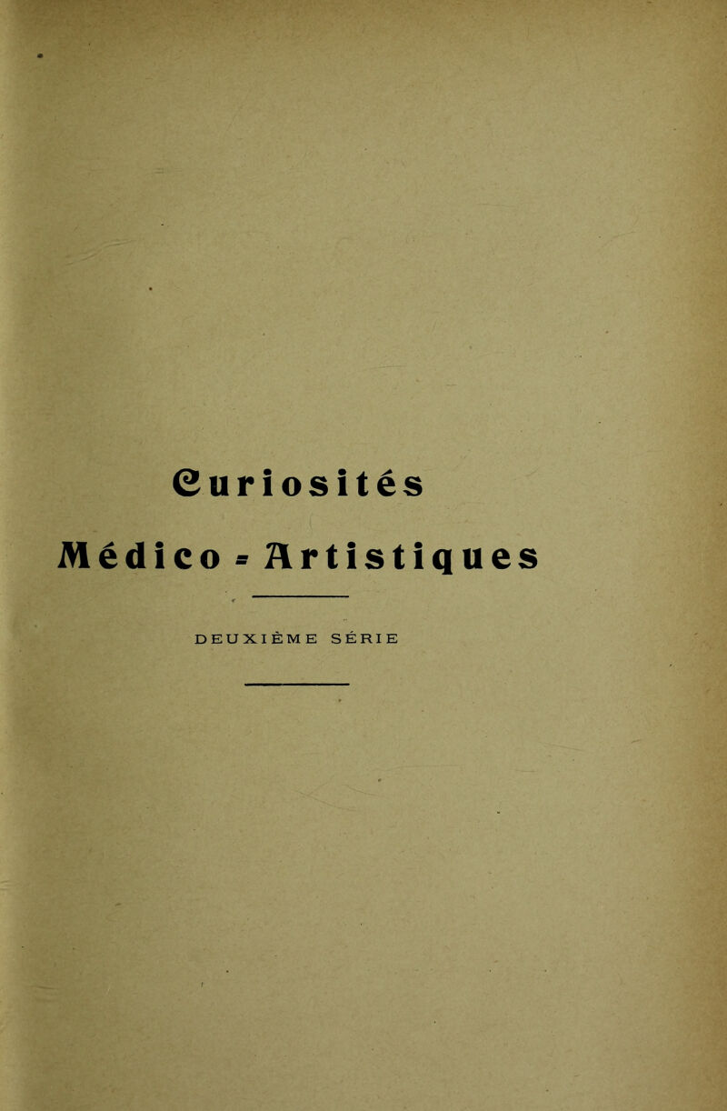 Curiosités - ■' (: Médico » Artistiques DEUXIÈME SÉRIE