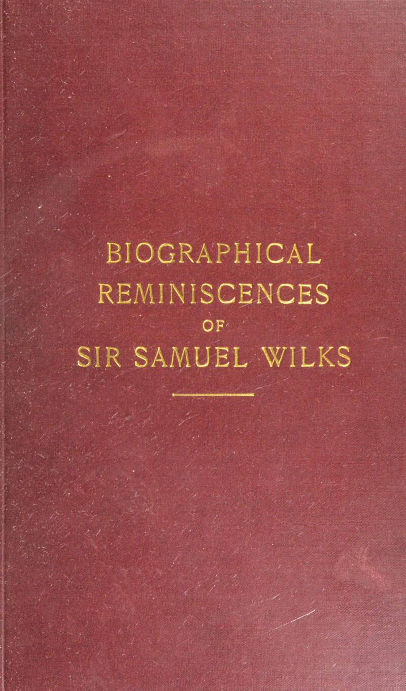 V BIOGRAPHICAL REMINISCENCES OF SIR SAMUEL WILKS . . j. r /