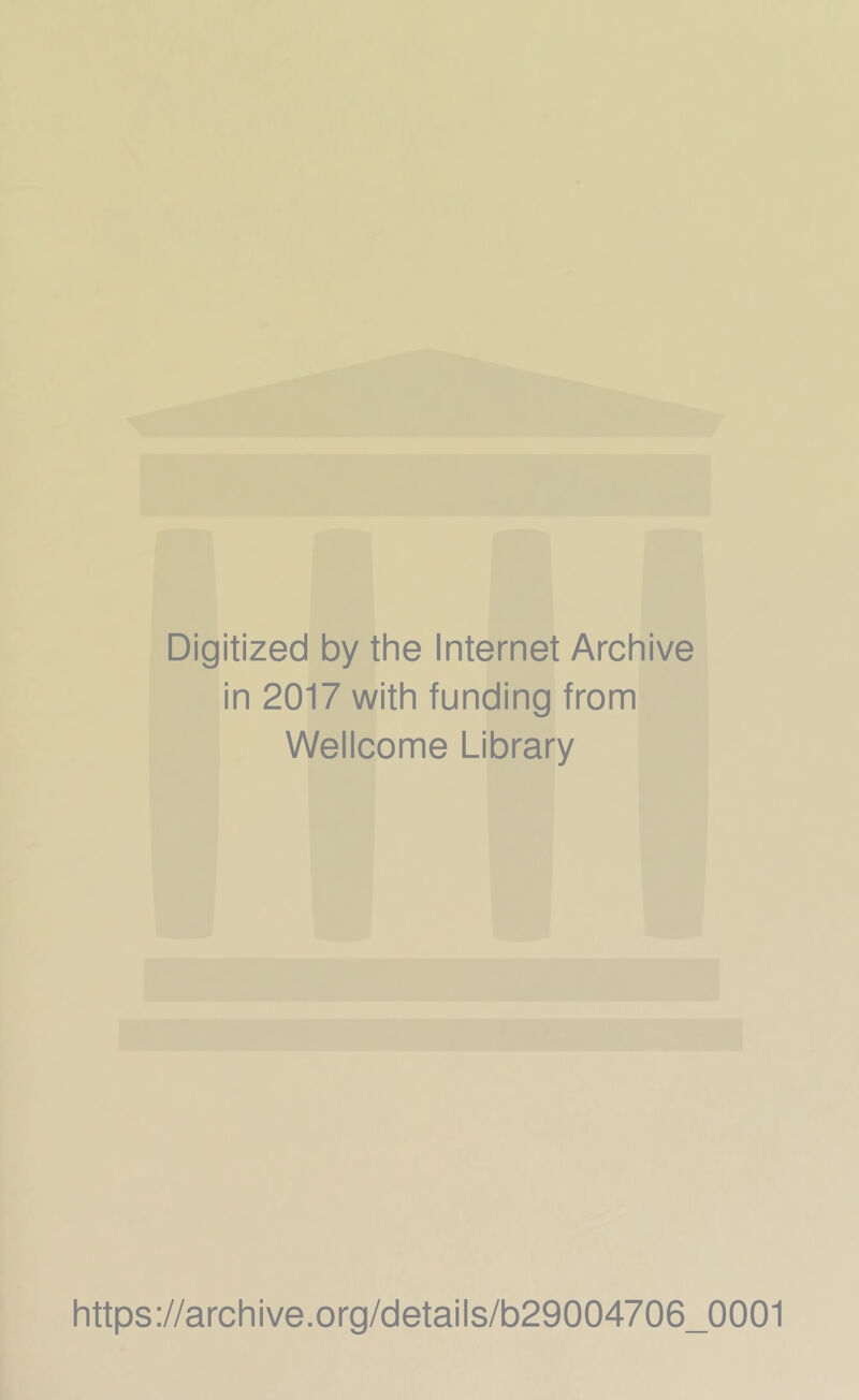 Digitized by the Internet Archive in 2017 with funding from Wellcome Library https://archive.org/details/b29004706_0001