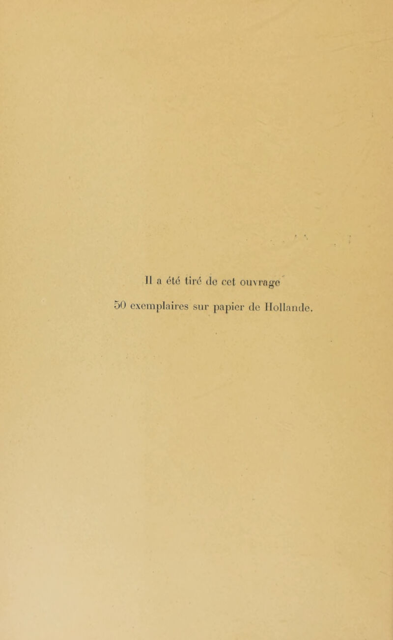 Il a été tiré de cet ouvrage 50 exemplaires sur papier de Hollande.