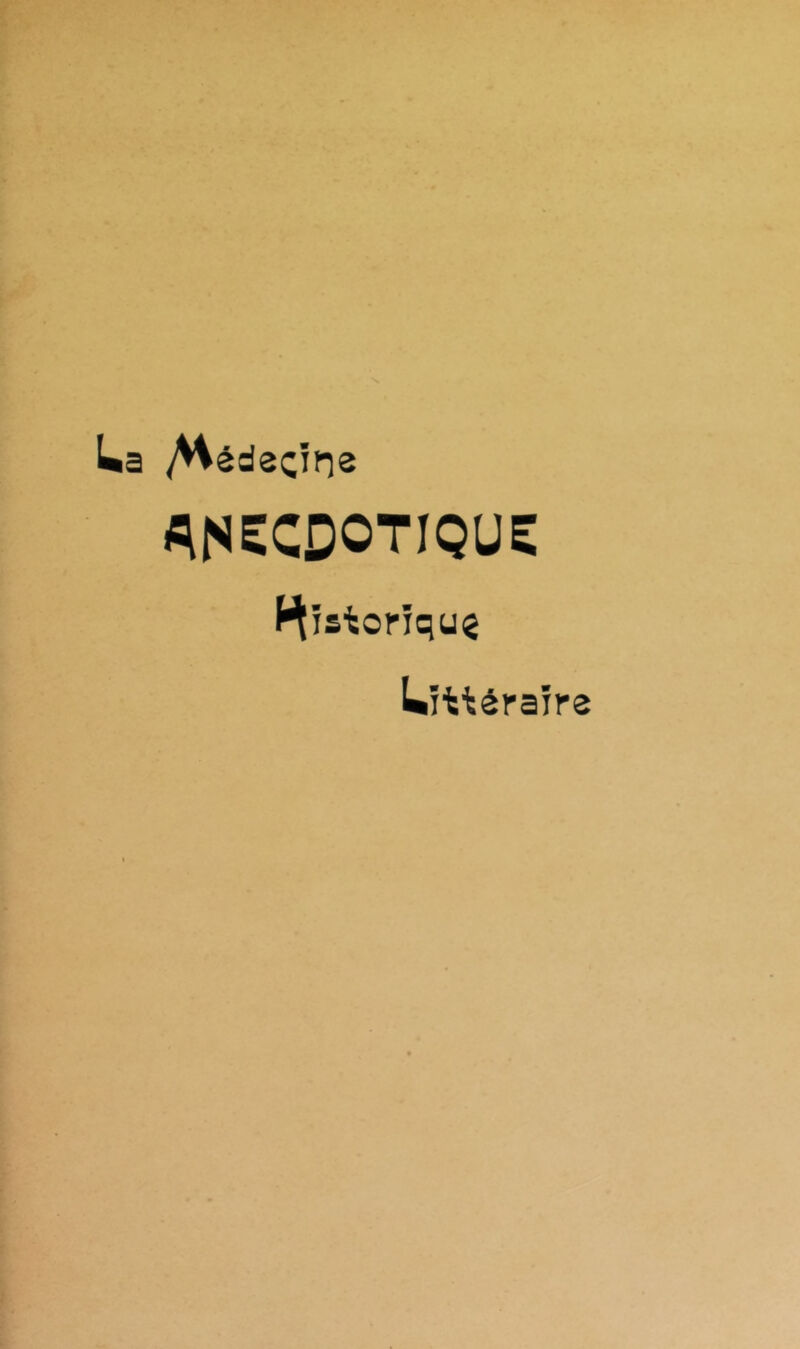 La /Hédecïne anecdotique: f^istopïquç Lîttépaïpe