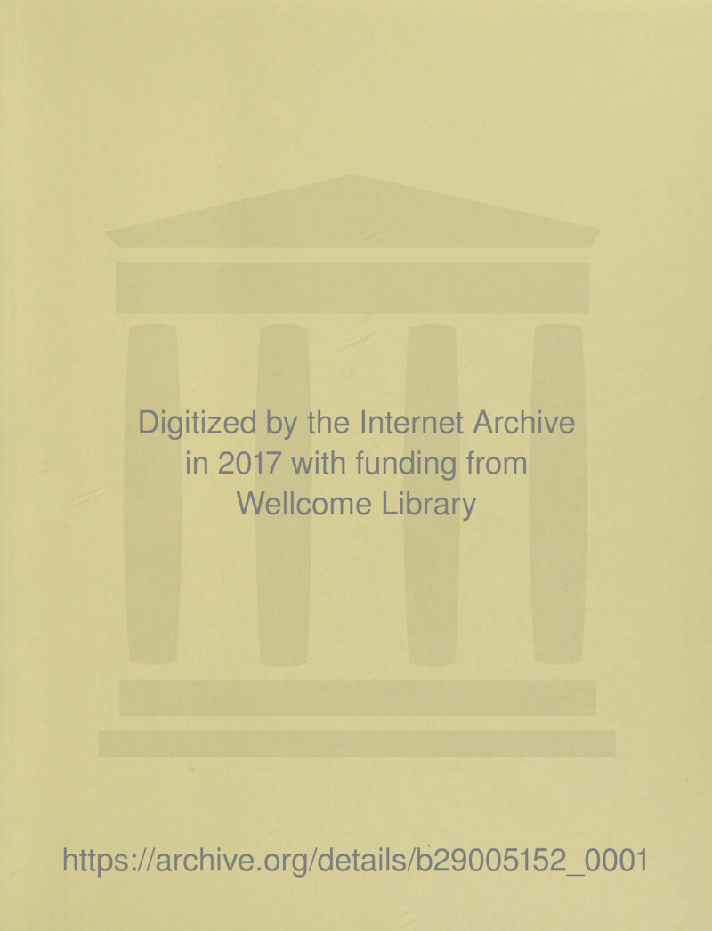 Digitized by the Internet Archive in 2017 with funding from Wellcome Library https://archive.Org/details/b29005152_0001