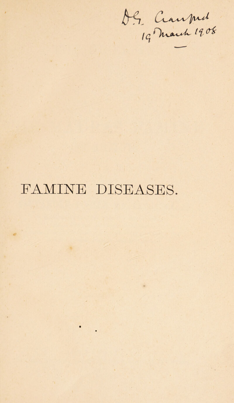 j q ^ f ^ FAMINE DISEASES.