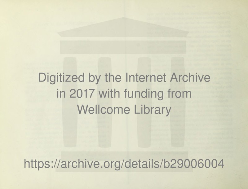 Digitized by the Internet Archive in 2017 with funding from Wellcome Library https ://arch i ve. org/detai Is/b29006004