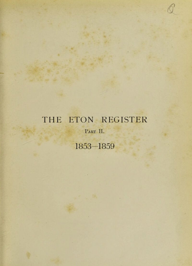 THE ETON REGISTER Part II. 1853—1859